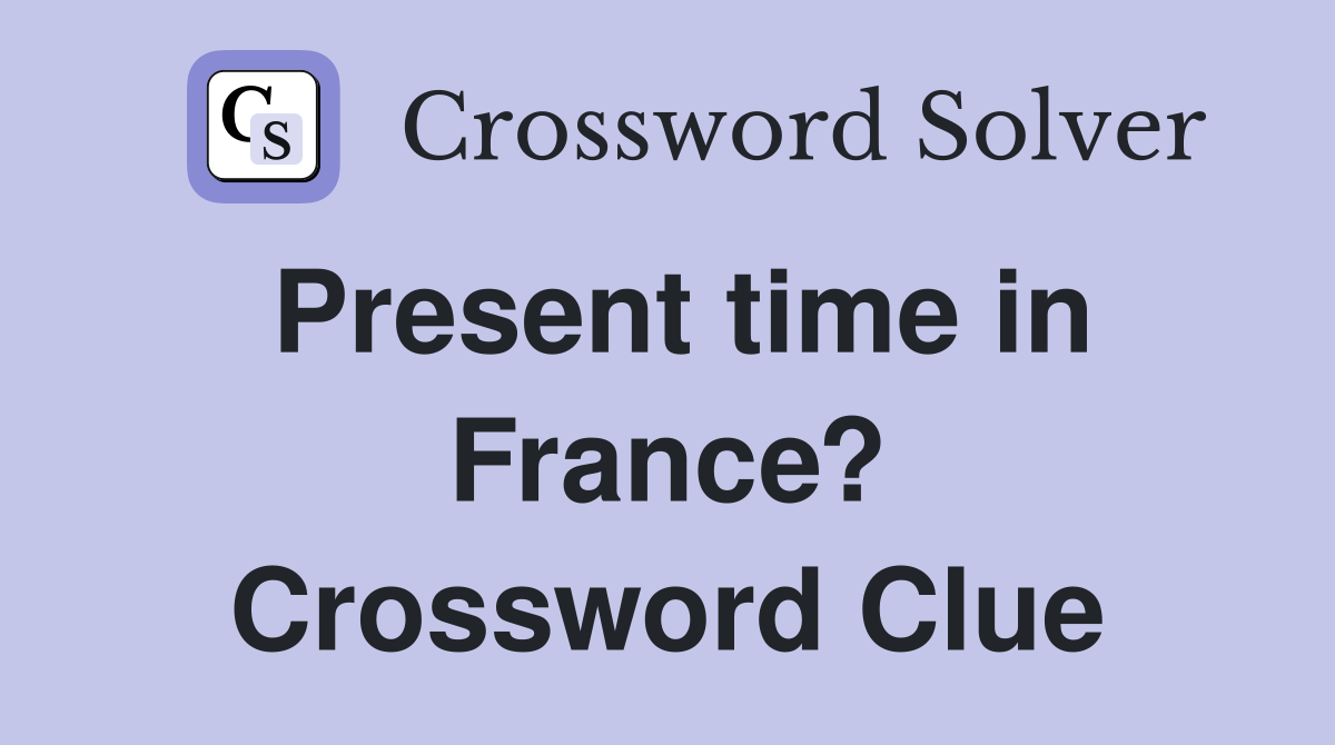 Present time in France? Crossword Clue