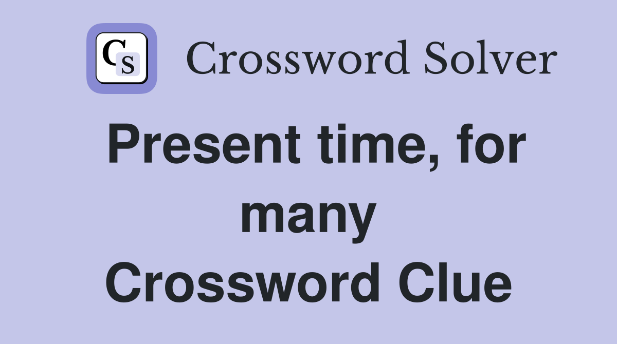 Present time, for many Crossword Clue
