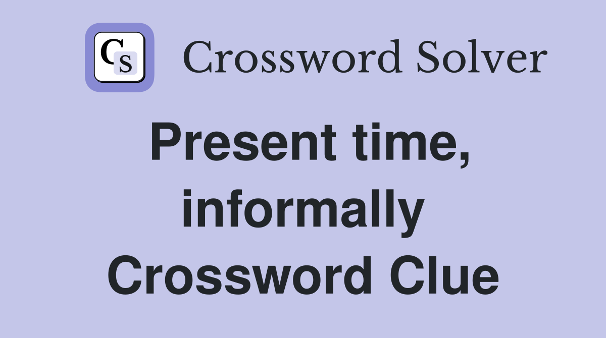 Present time, informally Crossword Clue