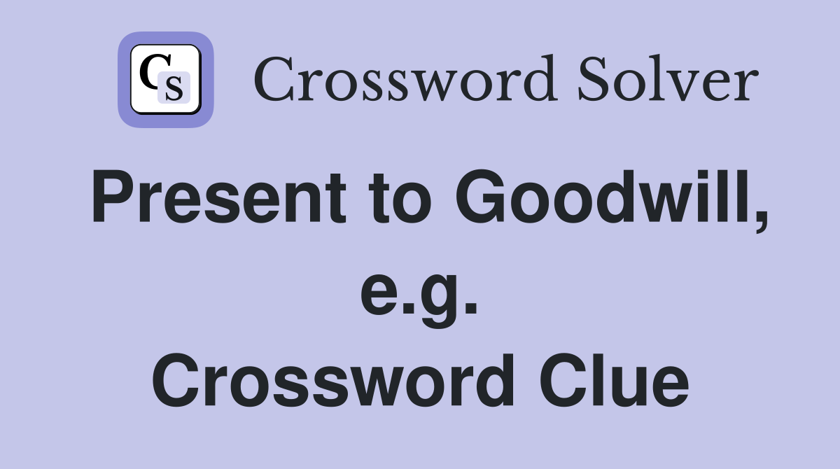 Present to Goodwill, e.g. Crossword Clue