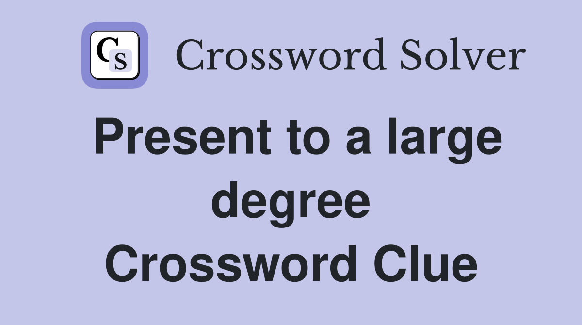 Present to a large degree Crossword Clue