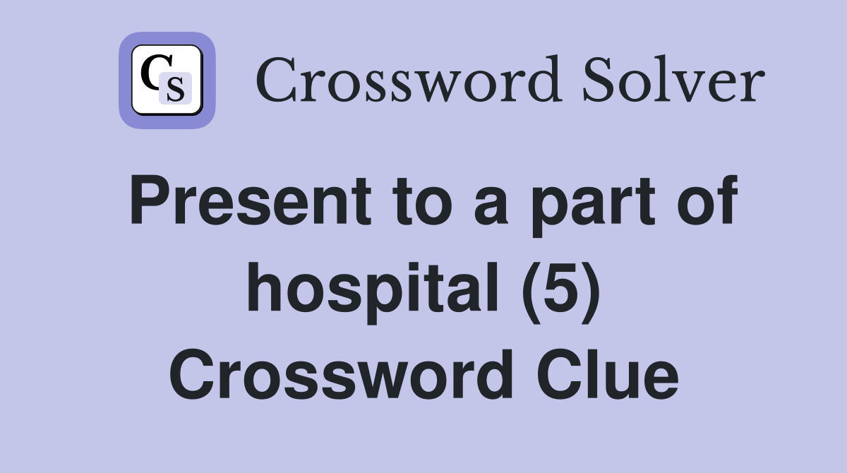 Present to a part of hospital (5) Crossword Clue