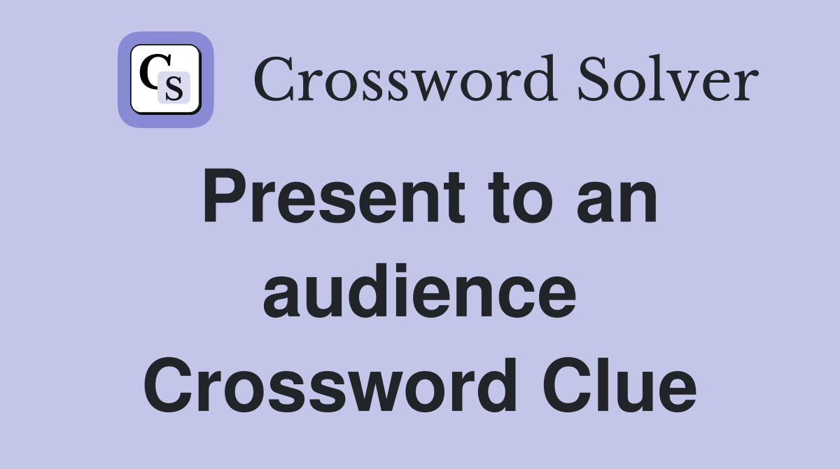 Present to an audience Crossword Clue