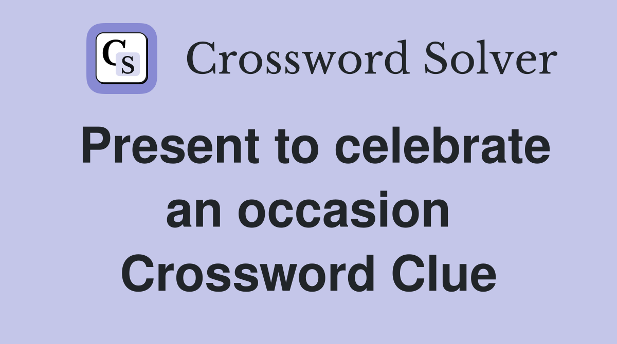 Present to celebrate an occasion Crossword Clue
