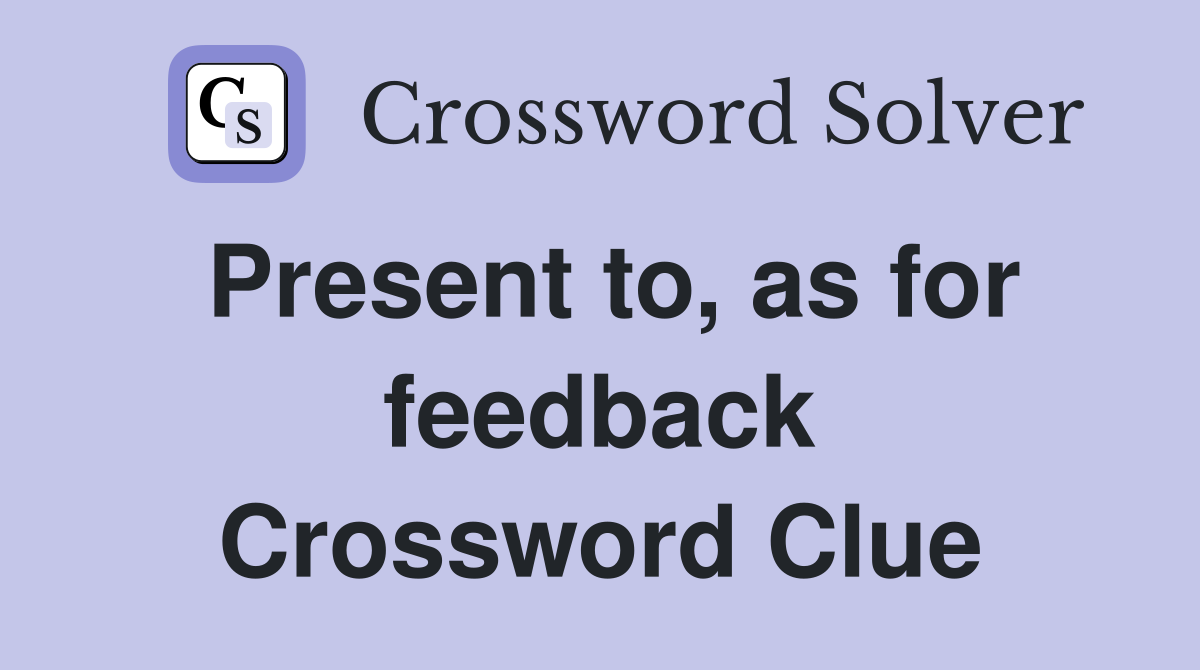 Present to, as for feedback Crossword Clue