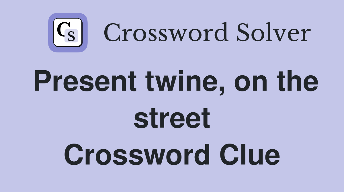 Present twine, on the street Crossword Clue
