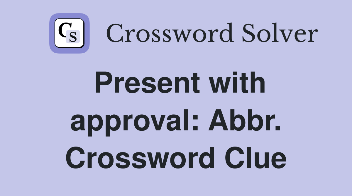 Present with approval: Abbr. Crossword Clue