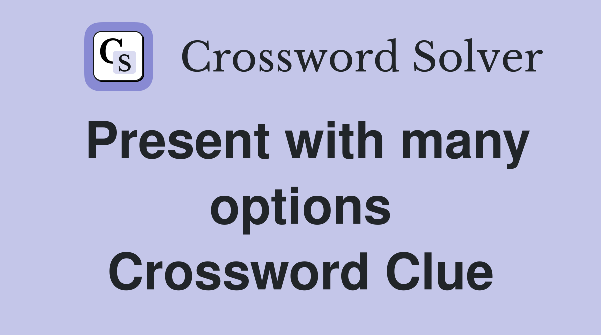 Present with many options Crossword Clue