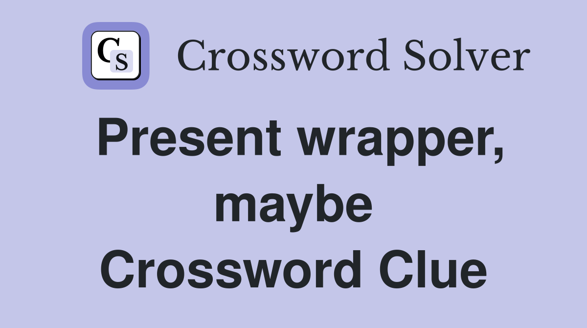 Present wrapper, maybe Crossword Clue