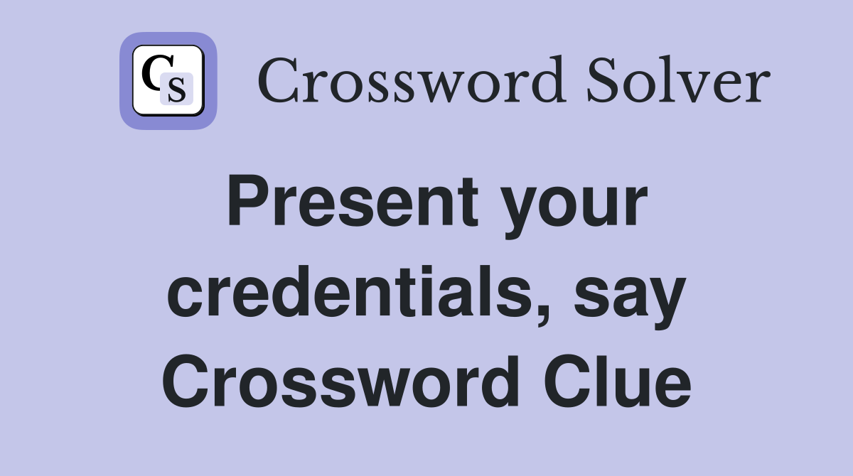 Present your credentials, say Crossword Clue
