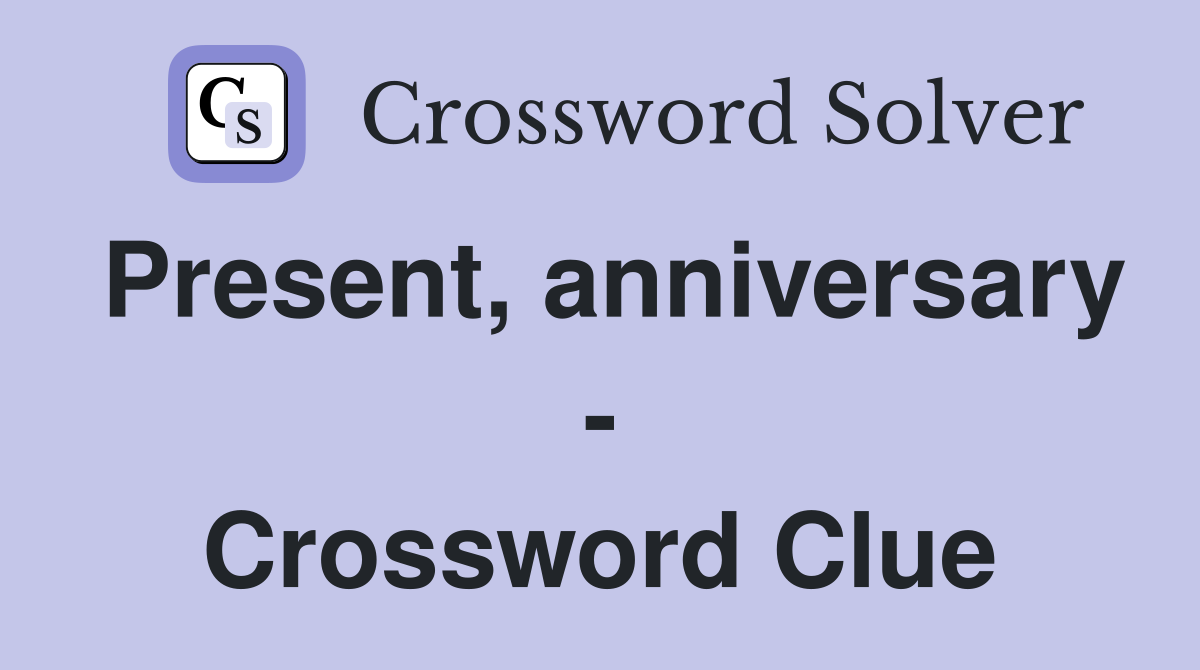 Present, anniversary - Crossword Clue