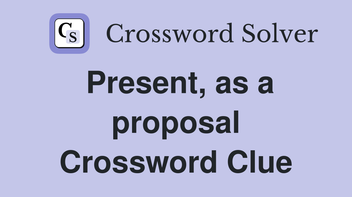 Present, as a proposal Crossword Clue