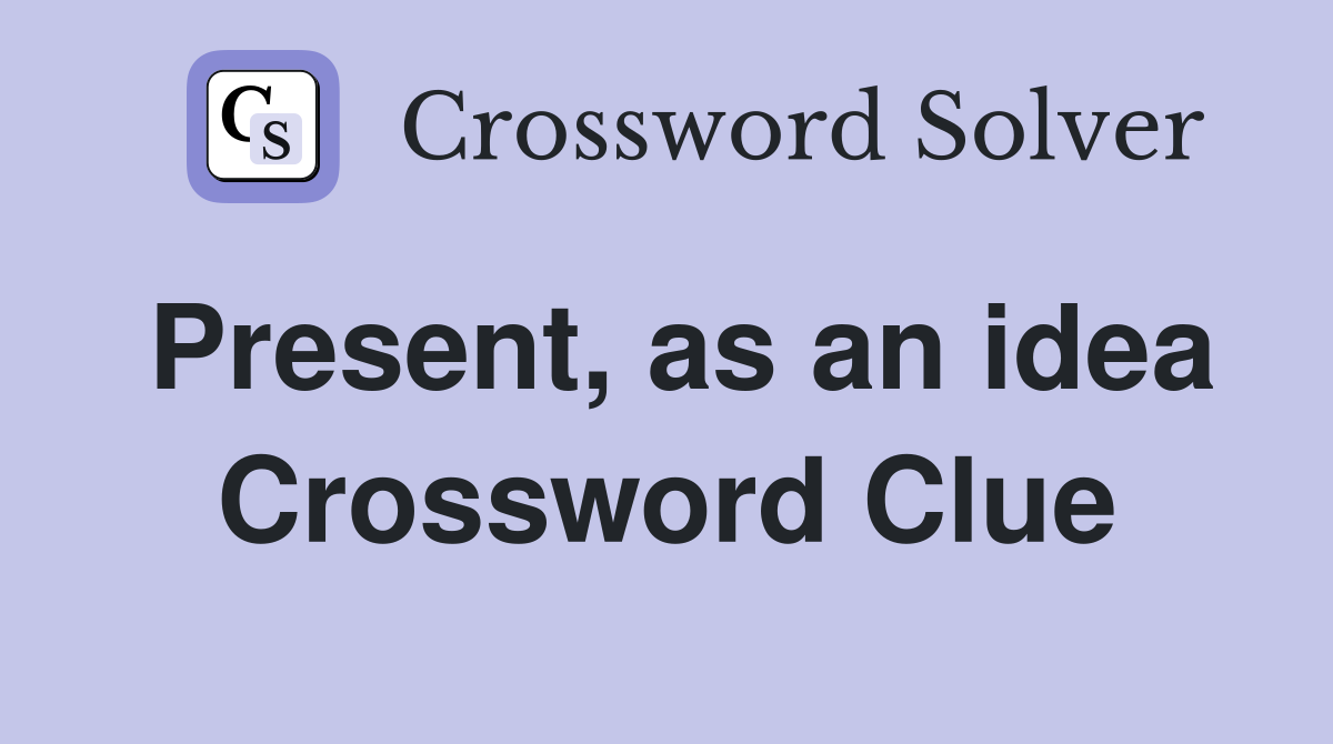 Present, as an idea Crossword Clue