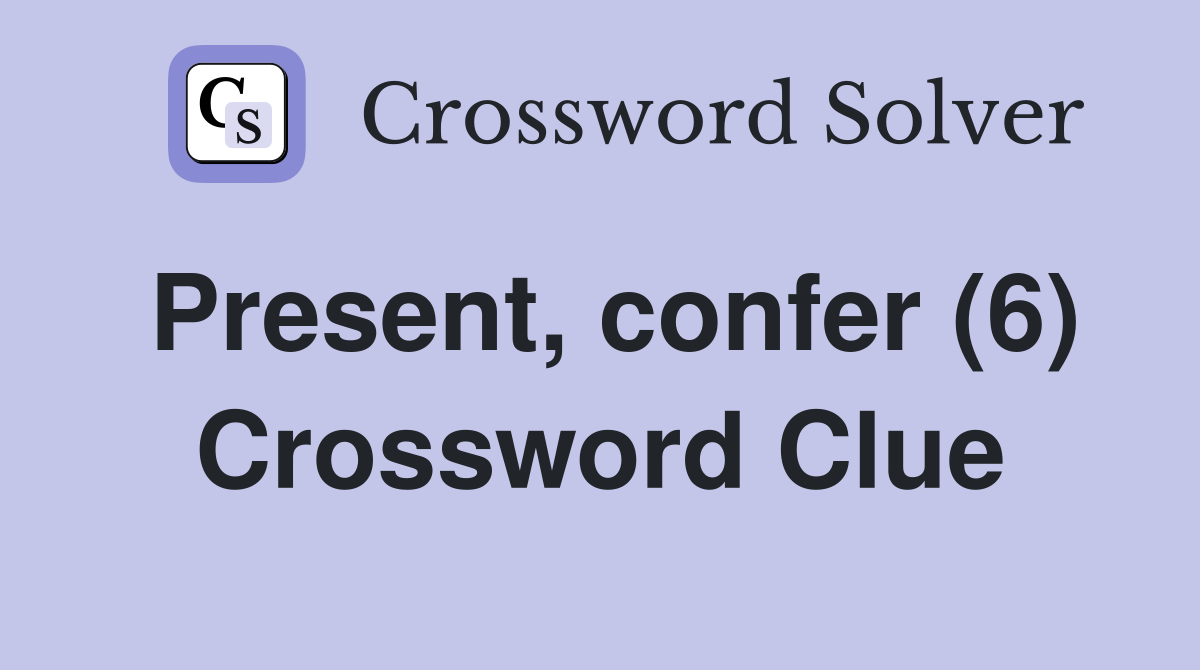 Present, confer (6) Crossword Clue