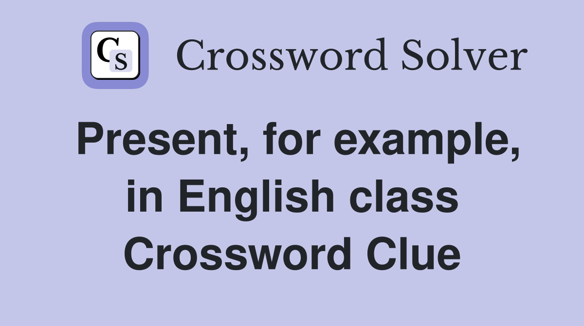 Present, for example, in English class Crossword Clue