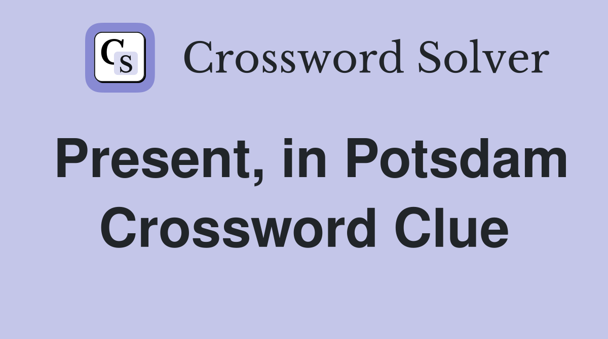 Present, in Potsdam Crossword Clue