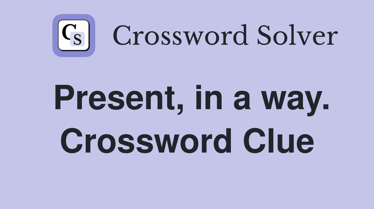 Present, in a way. Crossword Clue