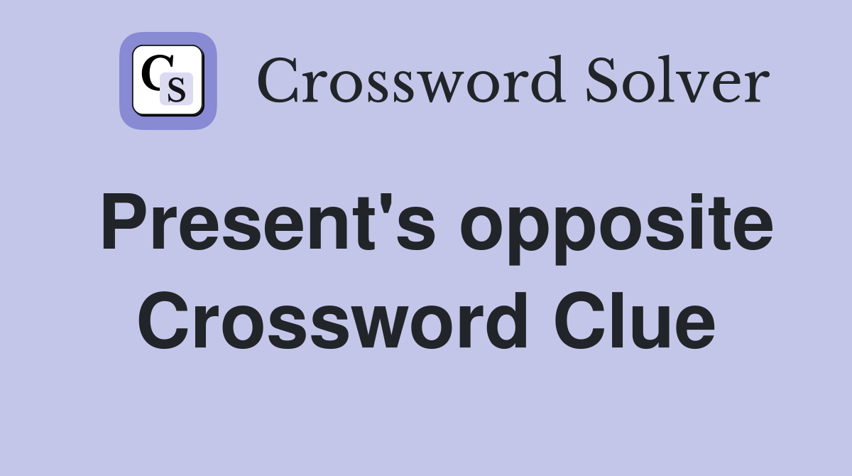 Present's opposite Crossword Clue