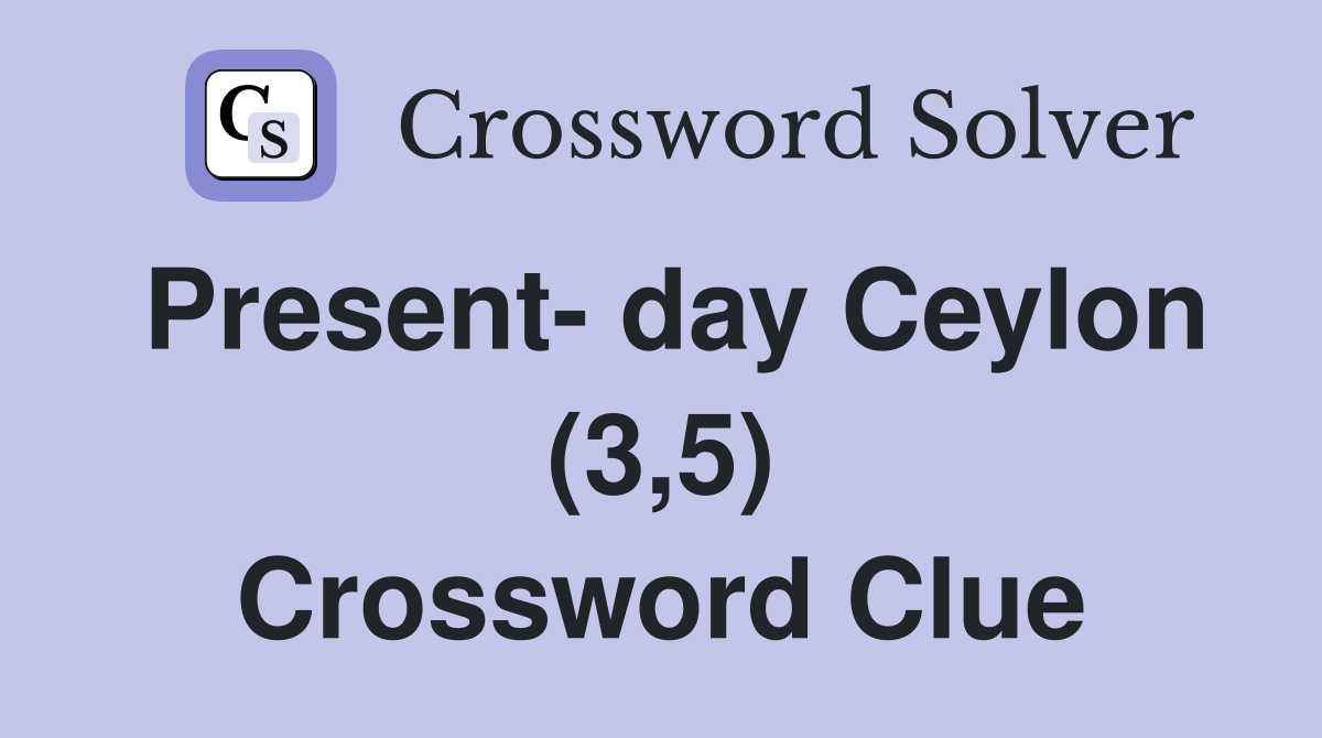 Present- day Ceylon (3,5) Crossword Clue