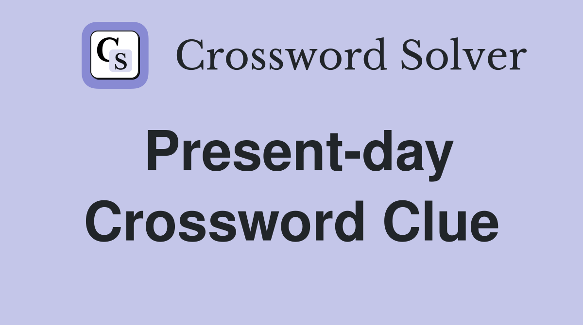 Present day Crossword Clue Answers Crossword Solver