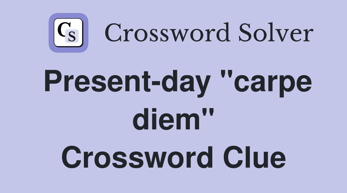 Present-day "carpe diem" Crossword Clue