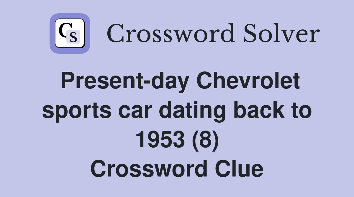 Present-day Chevrolet sports car dating back to 1953 (8) Crossword Clue