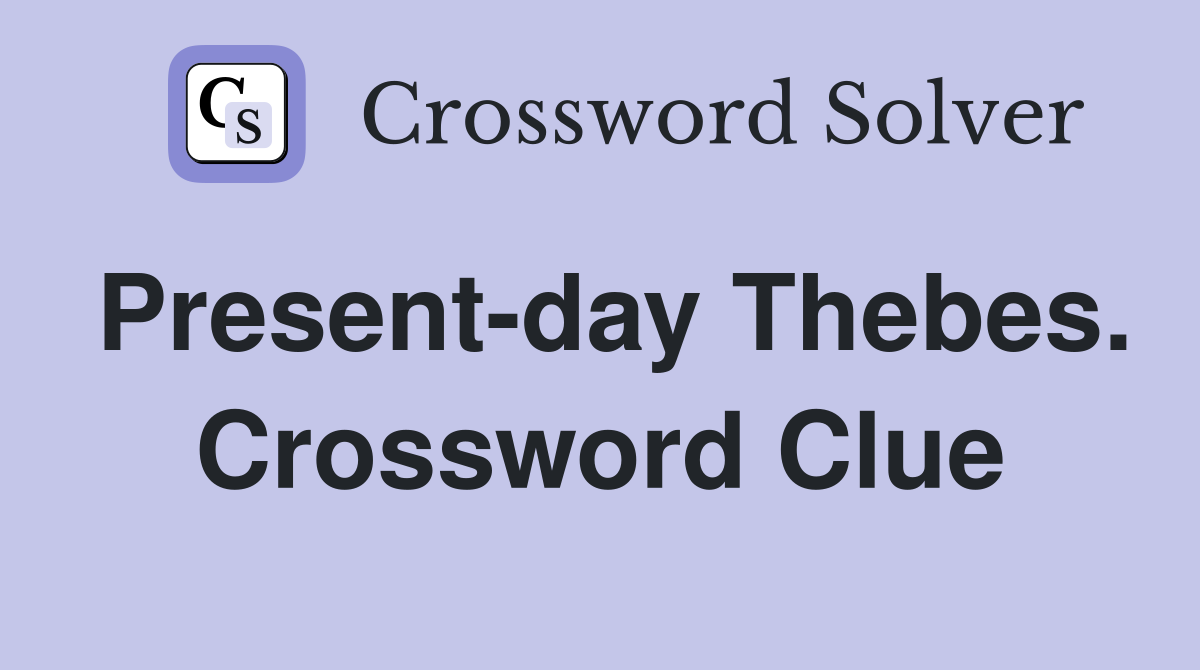 Present-day Thebes. Crossword Clue