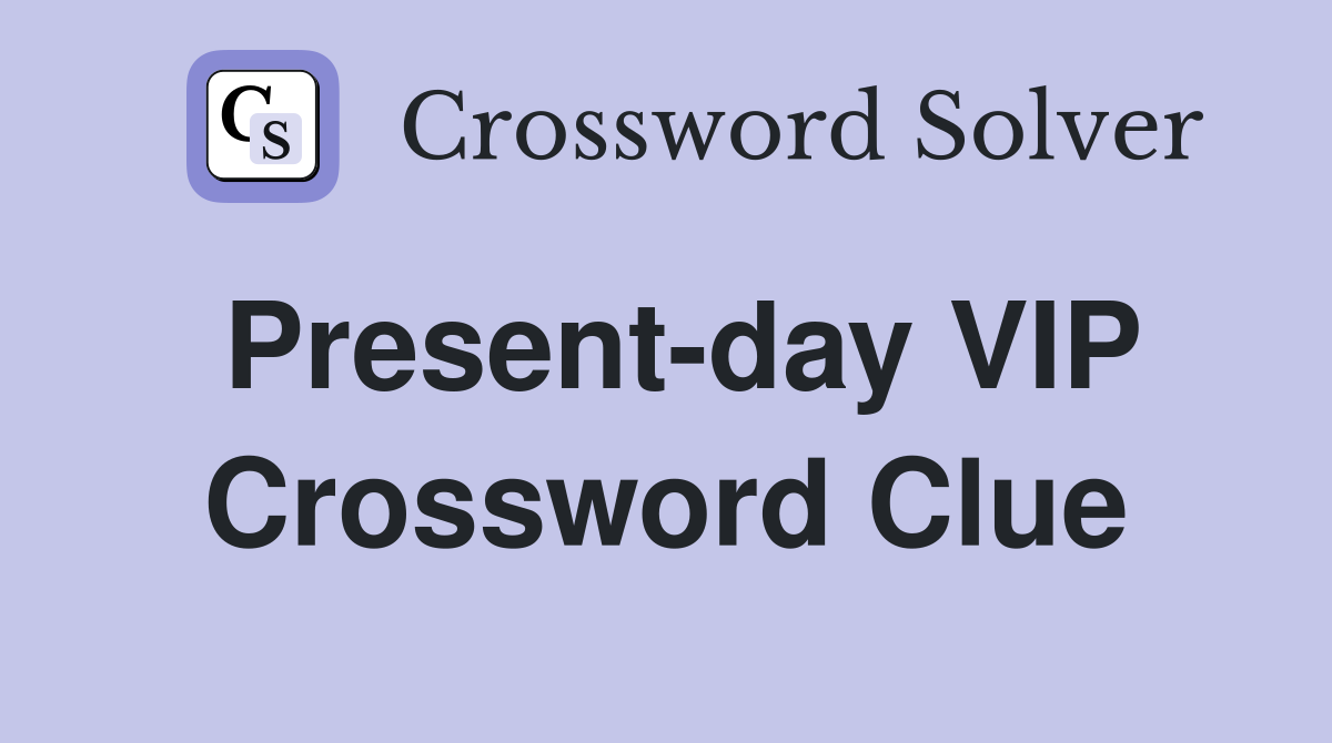 Present-day VIP Crossword Clue