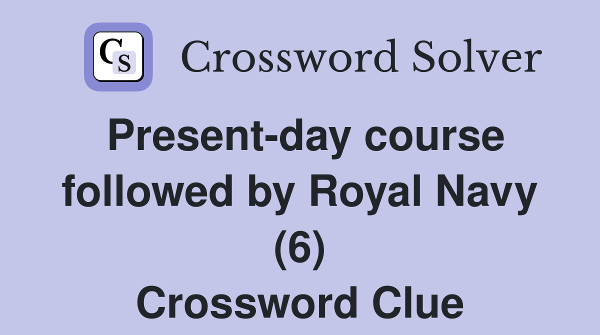 Present-day course followed by Royal Navy (6) Crossword Clue