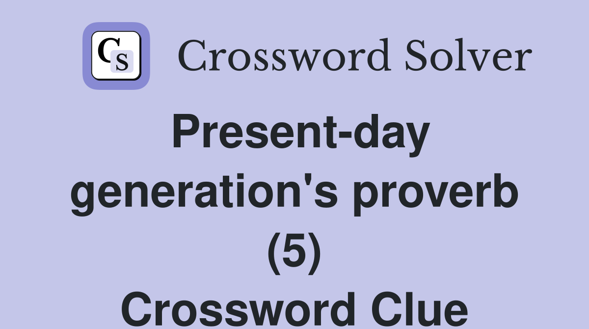 Present-day generation's proverb (5) Crossword Clue