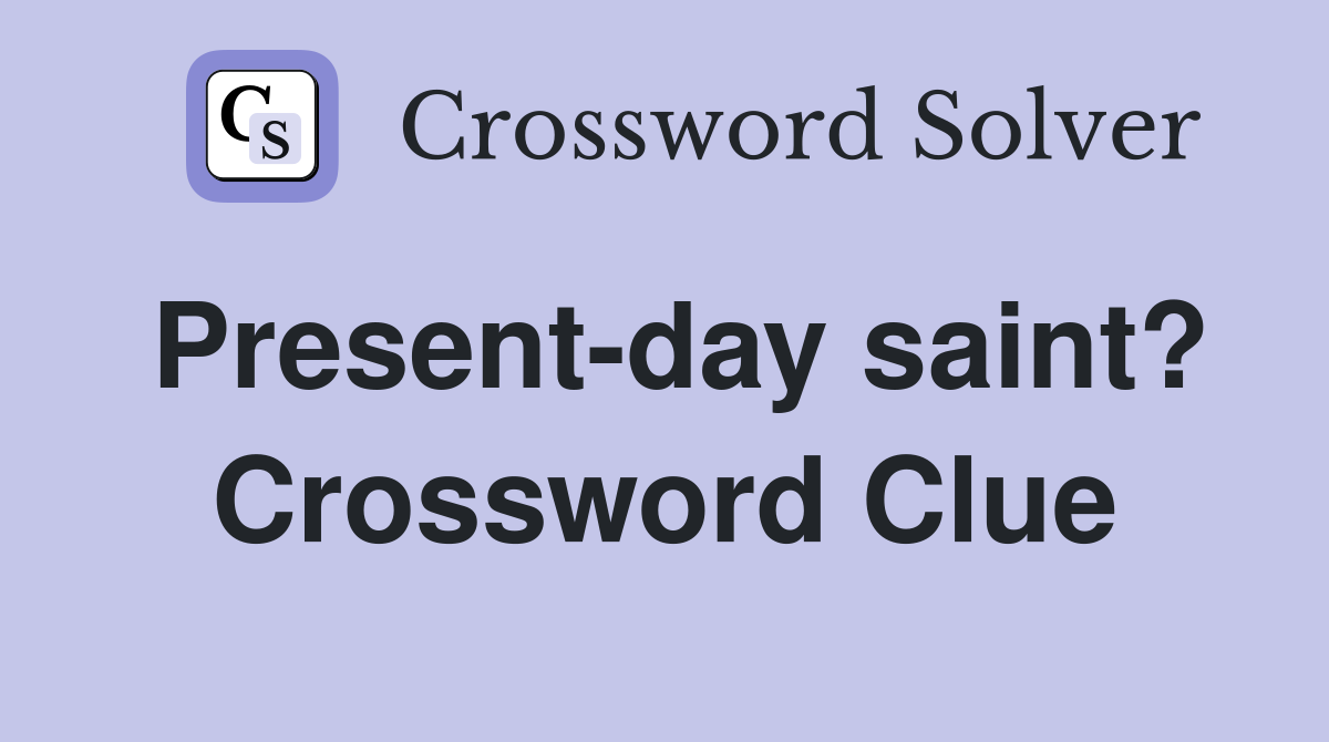 Present-day saint? Crossword Clue
