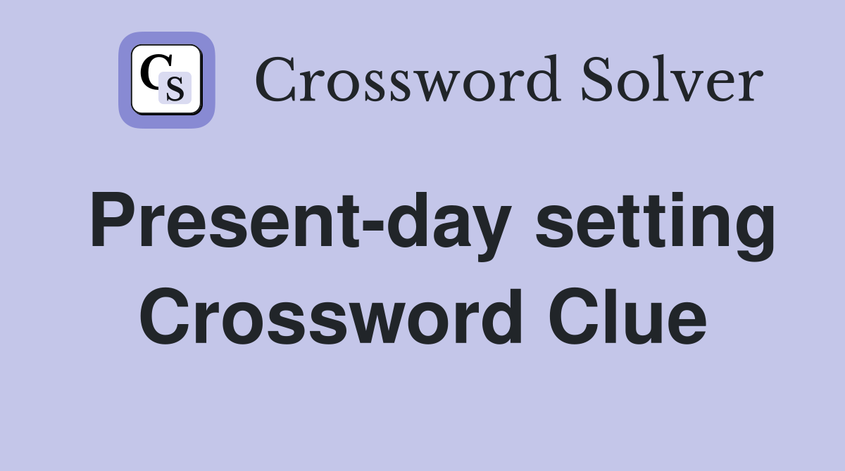 Present-day setting Crossword Clue
