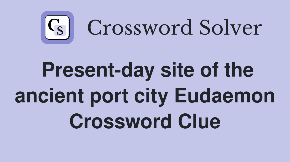 Present-day site of the ancient port city Eudaemon Crossword Clue