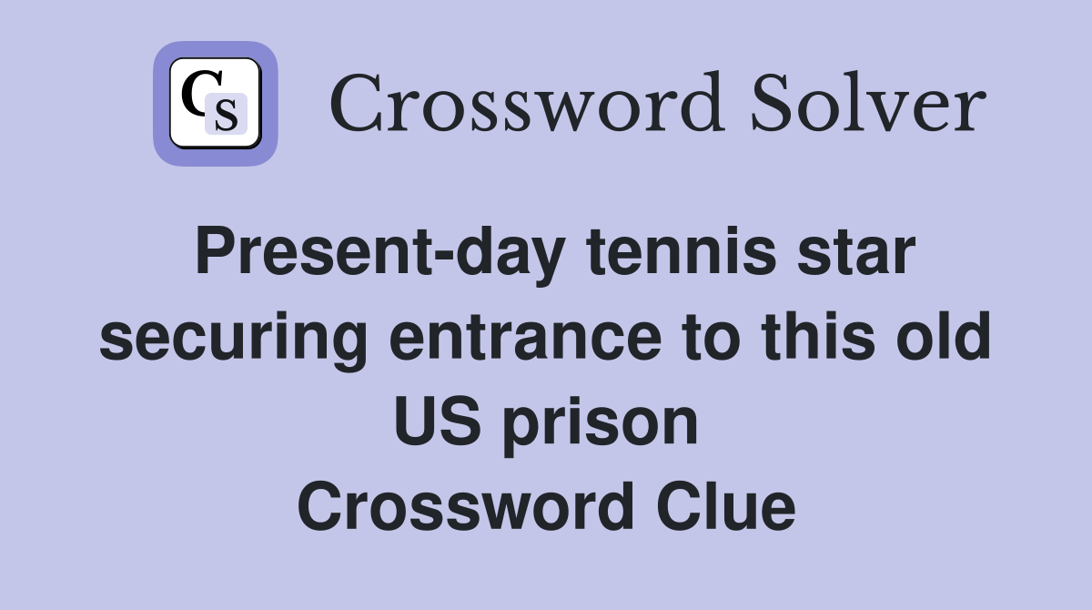 Present-day tennis star securing entrance to this old US prison Crossword Clue