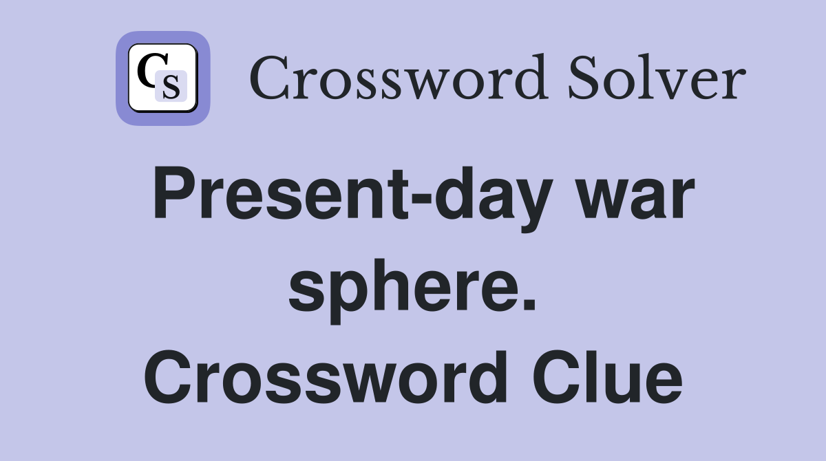 Present-day war sphere. Crossword Clue