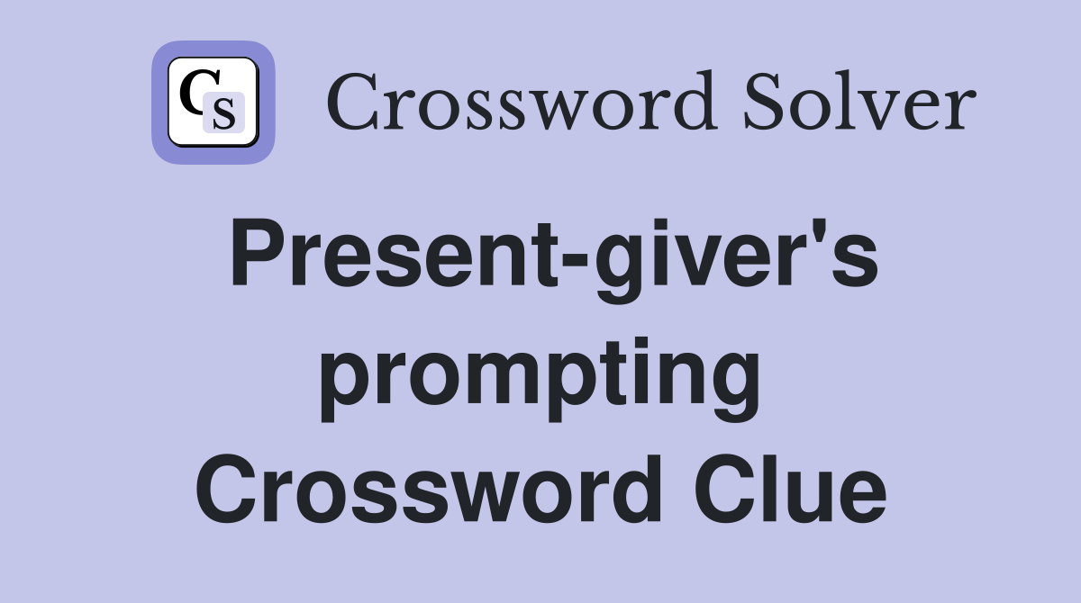 Present-giver's prompting Crossword Clue