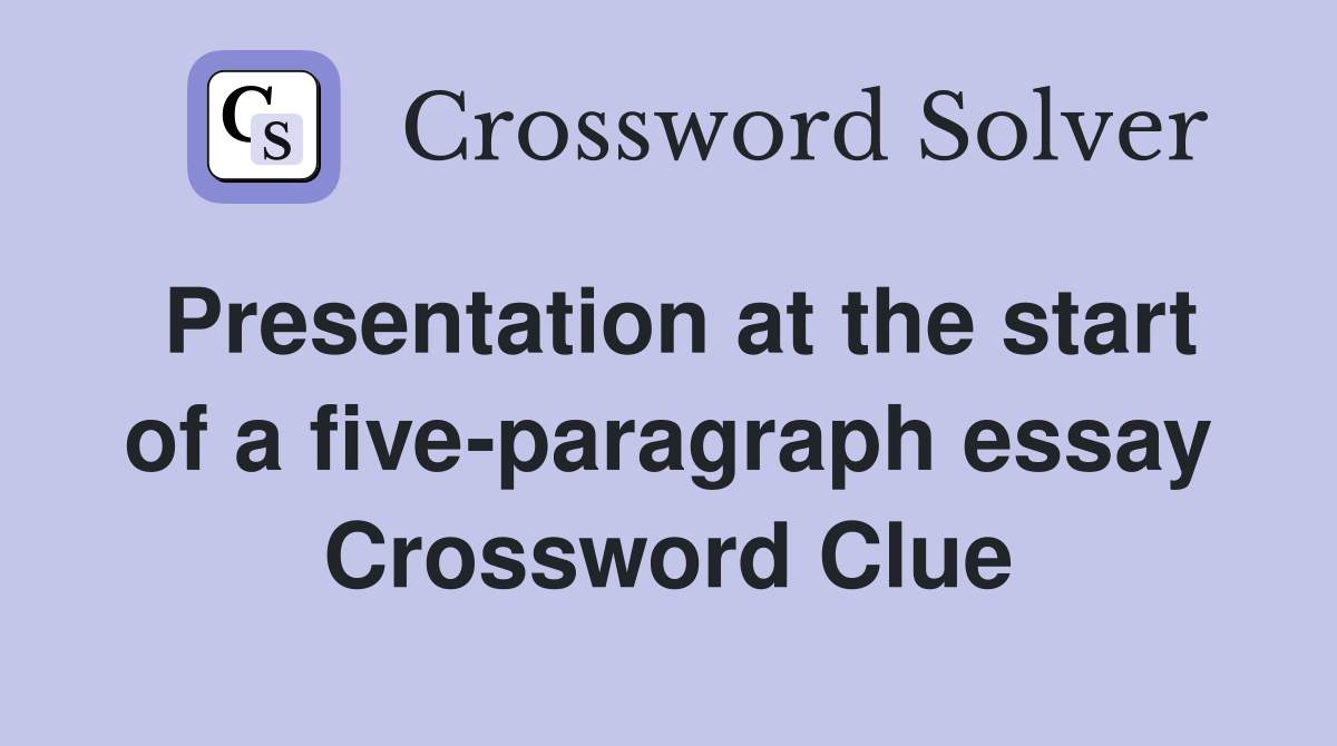 Presentation at the start of a five-paragraph essay Crossword Clue