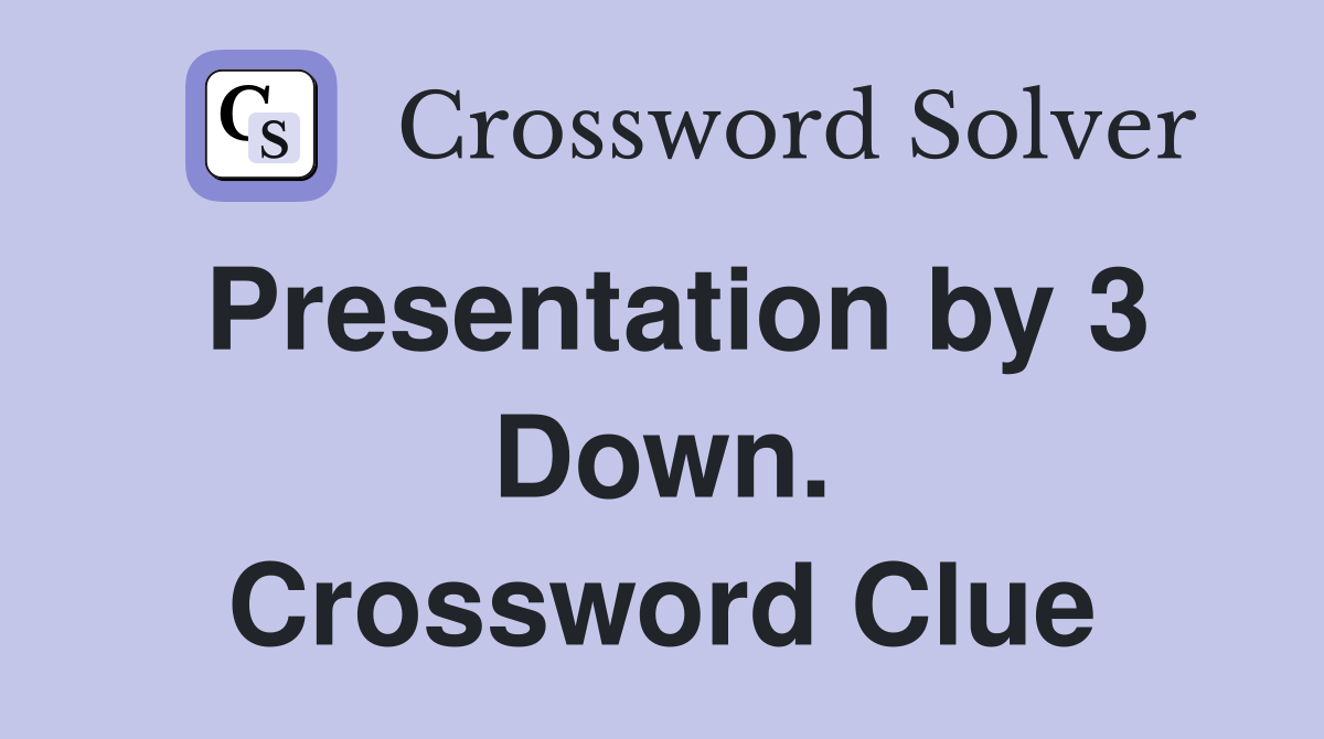 Presentation by 3 Down. Crossword Clue
