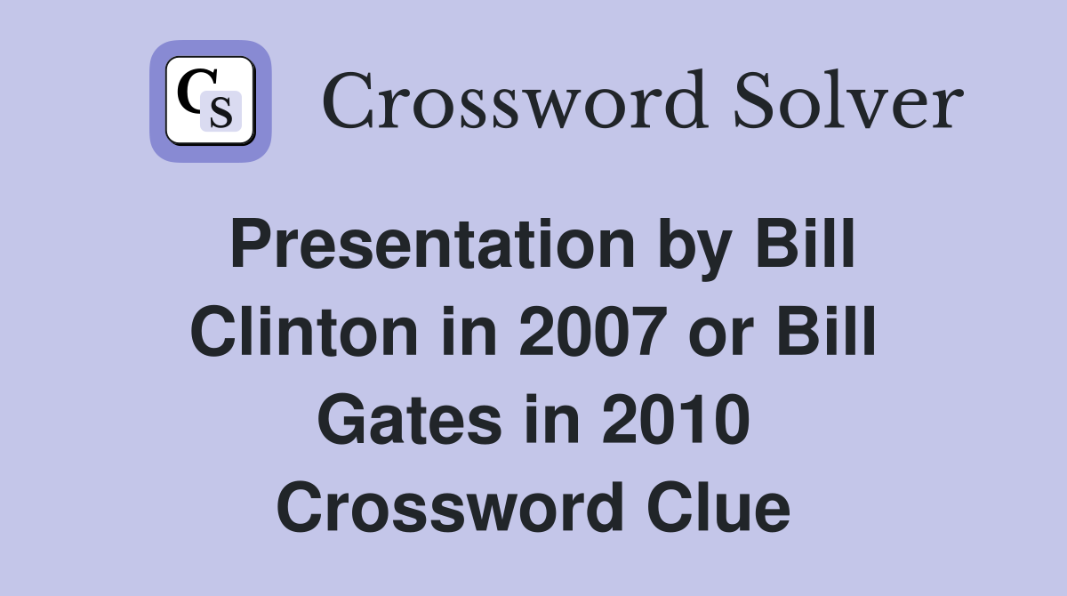 Presentation by Bill Clinton in 2007 or Bill Gates in 2010 Crossword Clue