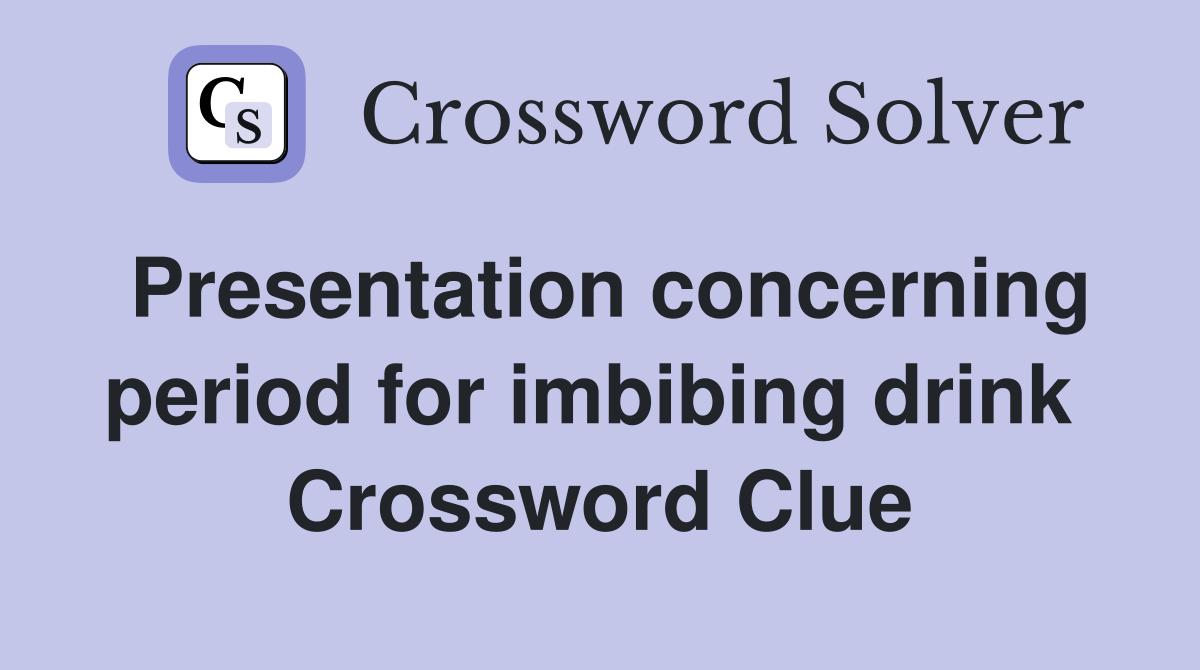 Presentation concerning period for imbibing drink  Crossword Clue