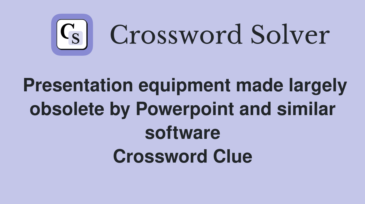 Presentation equipment made largely obsolete by Powerpoint and similar software Crossword Clue