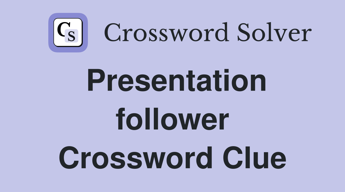 Presentation follower Crossword Clue
