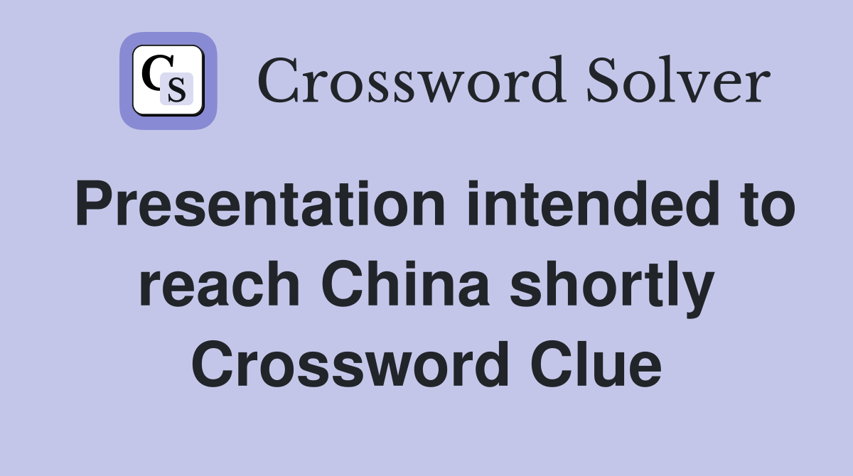 Presentation intended to reach China shortly Crossword Clue