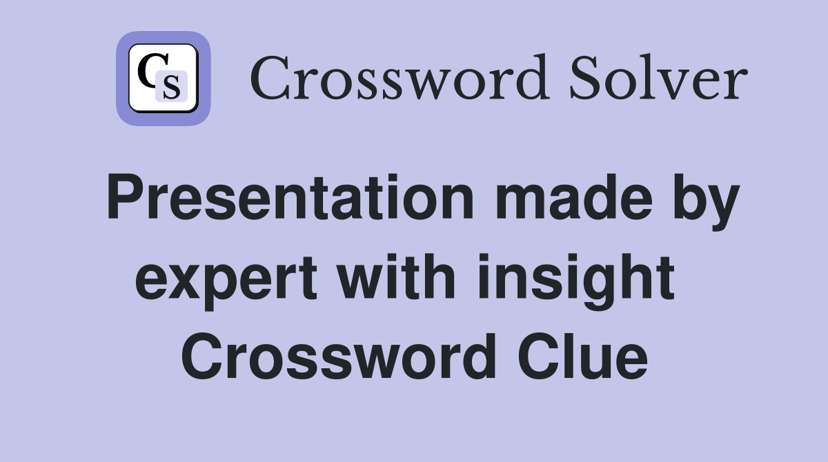 Presentation made by expert with insight  Crossword Clue