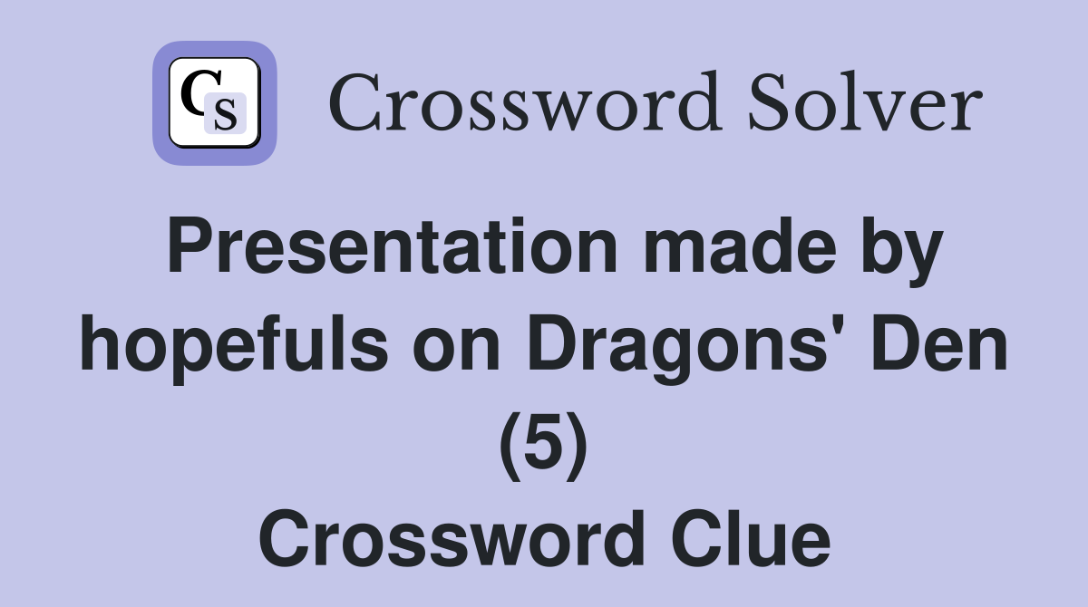 Presentation made by hopefuls on Dragons' Den (5) Crossword Clue