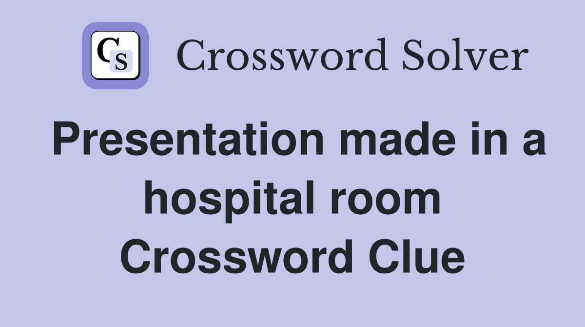 Presentation made in a hospital room Crossword Clue