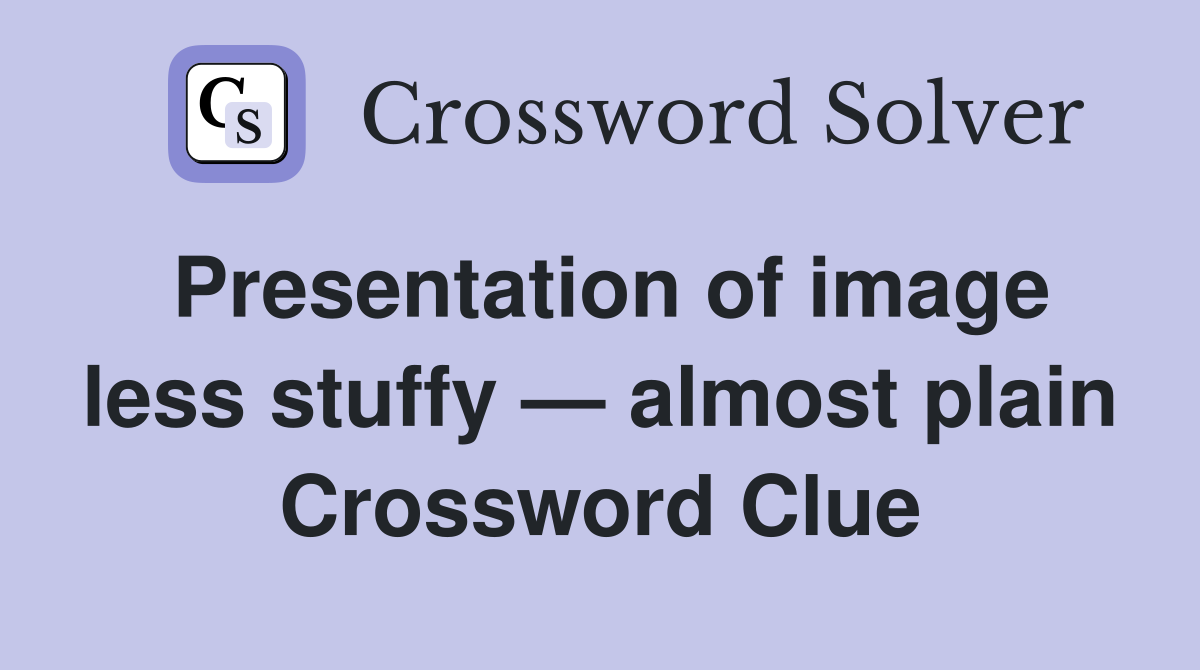 Presentation of image less stuffy — almost plain Crossword Clue