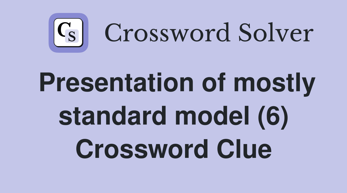 Presentation of mostly standard model (6) Crossword Clue