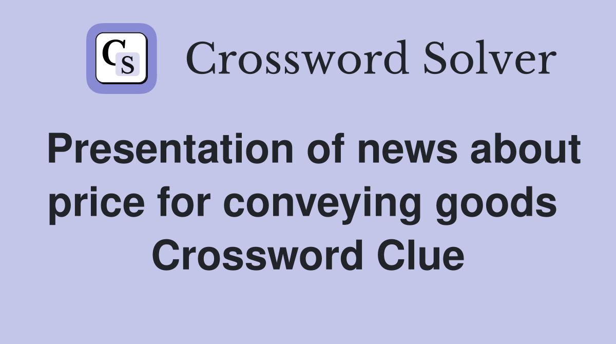 Presentation of news about price for conveying goods  Crossword Clue
