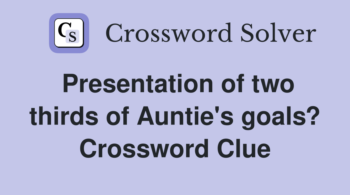 Presentation of two thirds of Auntie's goals? Crossword Clue